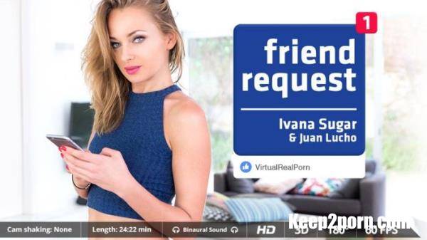 Ivana Sugar - Friend request [VirtualRealPorn / UltraHD 2K / 1600p / VR]