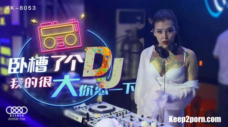 Xu Nuo - Fuck a DJ [XK8053] [uncen] [Star Infinite Media / HD 720p]