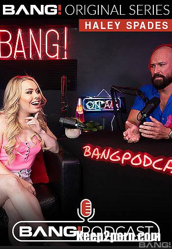 Haley Spades - Haley Spades Talks And Fucks On The Bang! Podcast [Bang Podcast, Bang Originals, Bang / SD 540p]