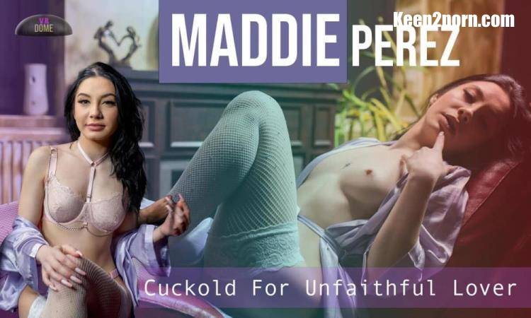 Maddie Perez - Cuckold For Unfaithful Love [SLR, VRDome / UltraHD 4K 3072p / VR]