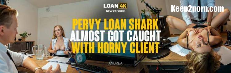 Andrea - Pervy Loan Shark Almost Got Caught with Horny Client [Loan4K, Vip4K / SD 540p]